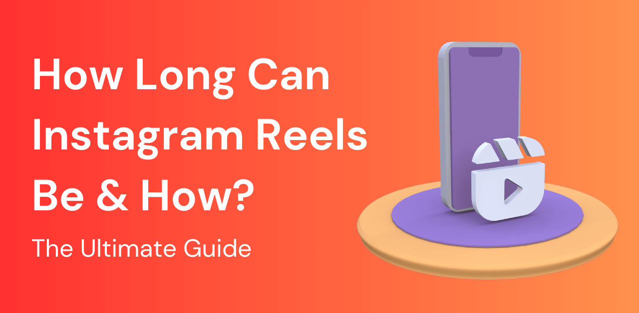 How Long Can Instagram Reels Be, Ultimate Guide